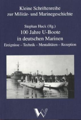 100 Jahre U-Boote in deutschen Marinen: Ereignisse - Technik - Mentalitäten - Rezeption
