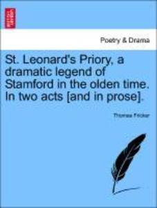 St. Leonard´s Priory, a dramatic legend of Stamford in the olden time. In two acts [and in prose]. als Taschenbuch von Thomas Fricker - 1241060878