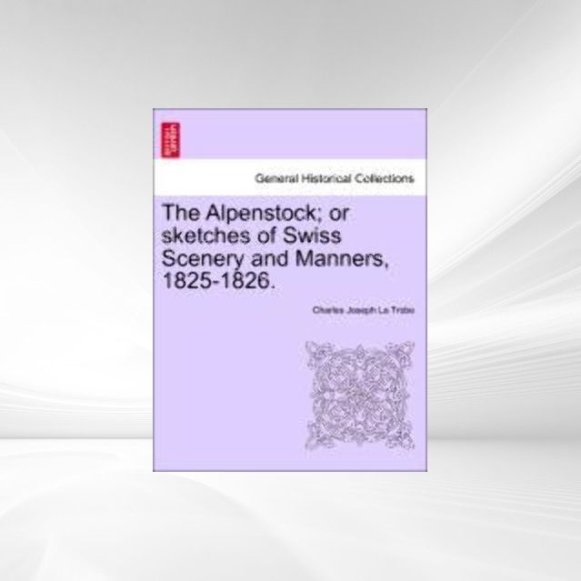 The Alpenstock; or sketches of Swiss Scenery and Manners, 1825-1826. als Taschenbuch von Charles Joseph La Trobe - 1241107904