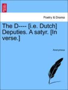 The D---- [i.e. Dutch] Deputies. A satyr. [In verse.] als Taschenbuch von Anonymous - 1241151474