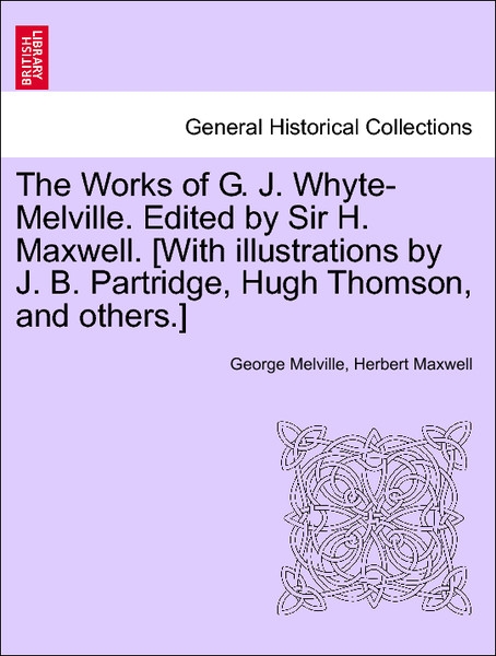 The Works of G. J. Whyte-Melville. Edited by Sir H. Maxwell. [With illustrations by J. B. Partridge, Hugh Thomson, and others.] VOLUME VII als Tas... - 1241162344