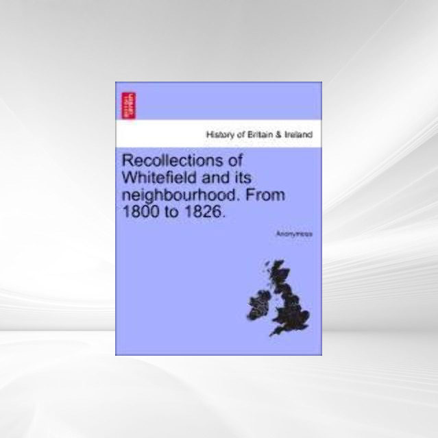 Recollections of Whitefield and its neighbourhood. From 1800 to 1826. als Taschenbuch von Anonymous - 1241366985