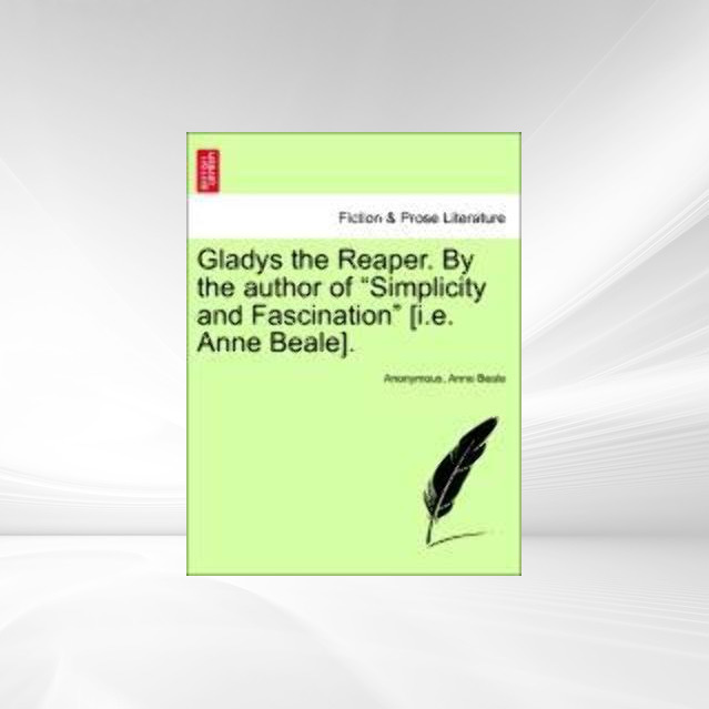 Gladys the Reaper. By the author of Simplicity and Fascination [i.e. Anne Beale]. Vol. I als Taschenbuch von Anonymous, Anne Beale - 1241382107