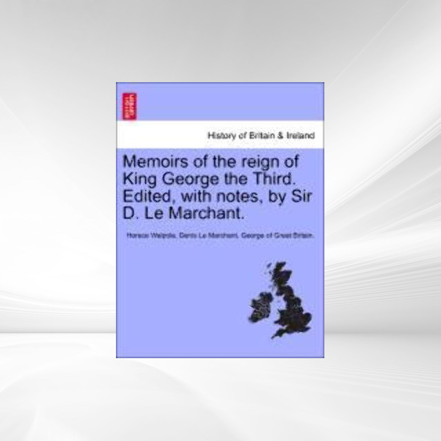 Memoirs of the reign of King George the Third. Edited, with notes, by Sir D. Le Marchant. als Taschenbuch von Horace Walpole, Denis Le Marchant, G... - 1241434727