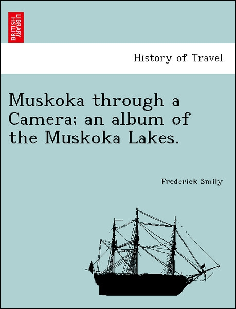 Muskoka through a Camera; an album of the Muskoka Lakes. als Taschenbuch von Frederick Smily - 1241434751