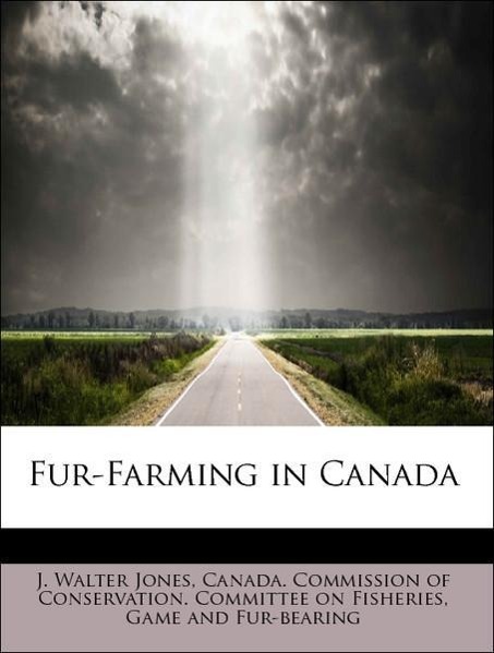 Fur-Farming in Canada als Taschenbuch von J. Walter Jones, Game and Fur-bearing Canada. Commission of Conservation. Committee on Fisheries - 1116324229