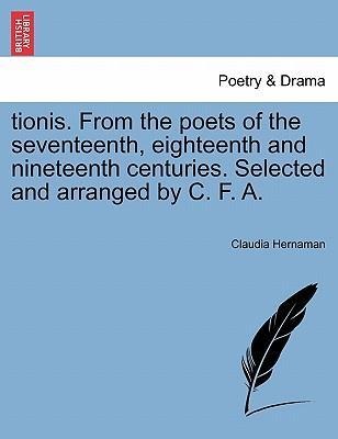 tionis. From the poets of the seventeenth, eighteenth and nineteenth centuries. Selected and arranged by C. F. A. als Taschenbuch von Claudia Hernaman - 1241042659