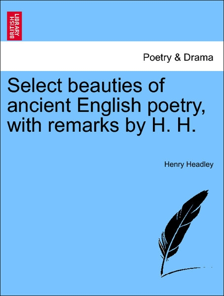 Select beauties of ancient English poetry, with remarks by H. H. VOL. I als Taschenbuch von Henry Headley - 1241090467