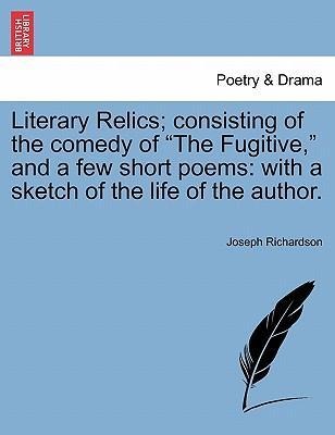 Literary Relics; consisting of the comedy of The Fugitive, and a few short poems: with a sketch of the life of the author. als Taschenbuch von Jos... - 1241115982