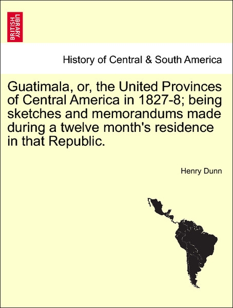 Guatimala, or, the United Provinces of Central America in 1827-8; being sketches and memorandums made during a twelve month´s residence in that Re... - 1241156131