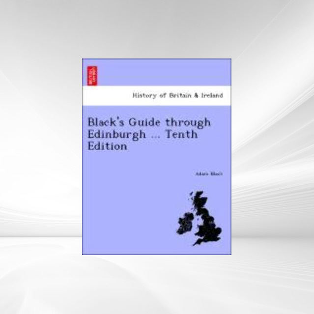 Black´s Guide through Edinburgh ... Tenth Edition als Taschenbuch von Adam Black - 1241310602
