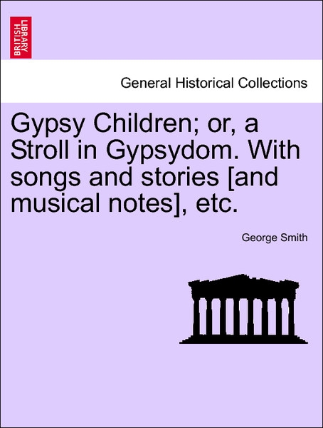 Gypsy Children; or, a Stroll in Gypsydom. With songs and stories [and musical notes], etc. New Edition als Taschenbuch von George Smith - 1241318409