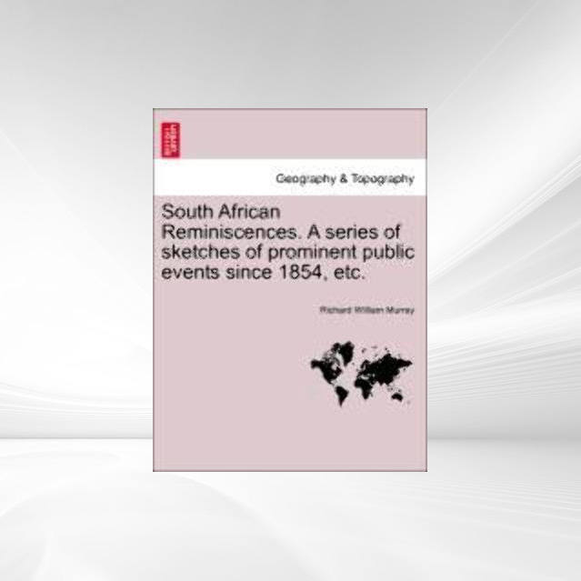 South African Reminiscences. A series of sketches of prominent public events since 1854, etc. als Taschenbuch von Richard William Murray - 1241331596