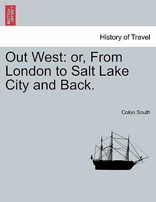 Out West: or, From London to Salt Lake City and Back. als Taschenbuch von Colon South - 1241334757