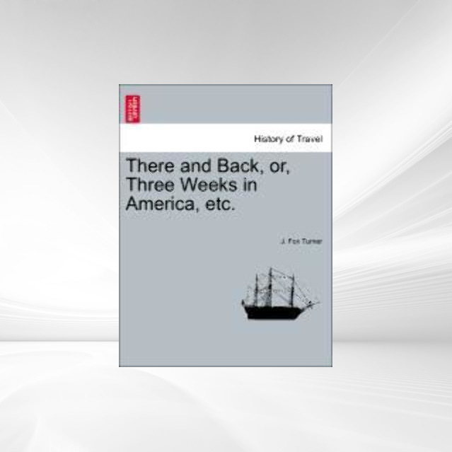 There and Back, or, Three Weeks in America, etc. als Taschenbuch von J. Fox Turner - 124133417X