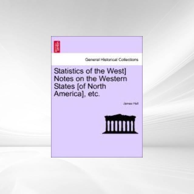 Statistics of the West] Notes on the Western States [of North America], etc. als Taschenbuch von James Hall - 1241334889