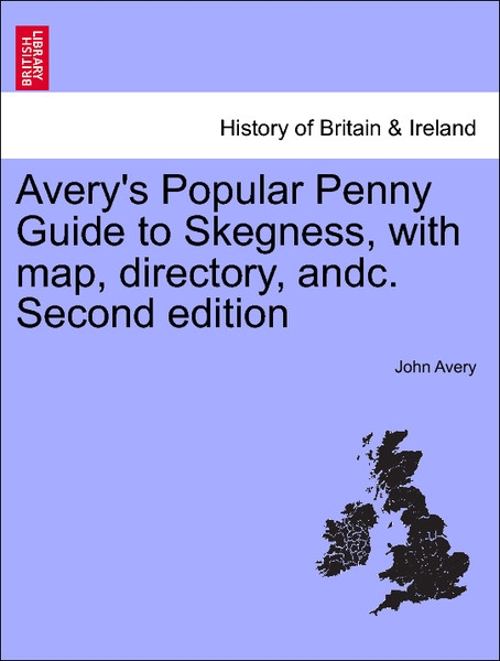 Avery´s Popular Penny Guide to Skegness, with map, directory, andc. Second edition als Taschenbuch von John Avery - 1241374503