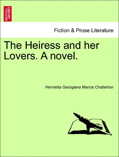 The Heiress and her Lovers. A novel, vol. I als Taschenbuch von Henrietta Georgiana Marcia Chatterton - 1241395985