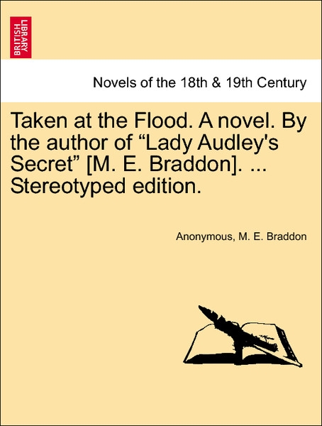 Taken at the Flood. A novel. By the author of Lady Audley´s Secret [M. E. Braddon]. ... Vol. I, Stereotyped edition. als Taschenbuch von Anonymous... - 1241398348