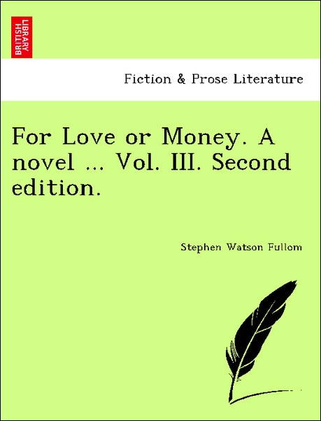 For Love or Money. A novel ... Vol. III. Second edition. als Taschenbuch von Stephen Watson Fullom - 1241407843