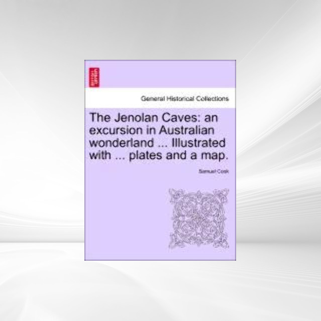 The Jenolan Caves: an excursion in Australian wonderland ... Illustrated with ... plates and a map. als Taschenbuch von Samuel Cook - 1241422958
