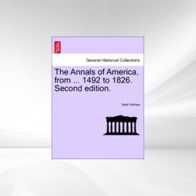 The Annals of America, from ... 1492 to 1826. Second edition. als Taschenbuch von Abiel Holmes - 124143350X