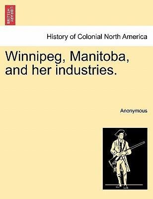 Winnipeg, Manitoba, and her industries. als Taschenbuch von Anonymous - 1241433593