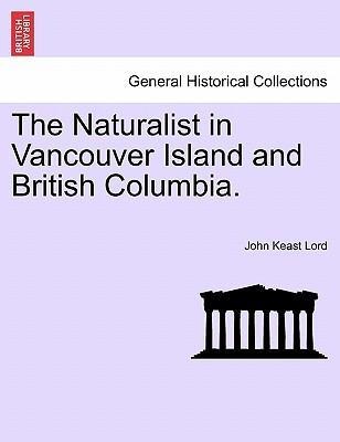 The Naturalist in Vancouver Island and British Columbia. Vol. II. als Taschenbuch von John Keast Lord - 1241440689