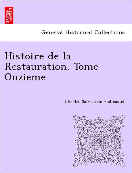 Histoire de la Restauration. Tome Onzieme als Taschenbuch von Charles Salviac de viel castel - 1241448116
