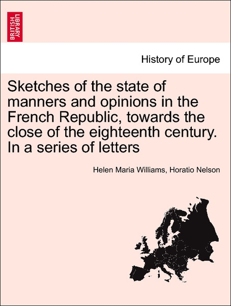 Sketches of the state of manners and opinions in the French Republic, towards the close of the eighteenth century. In a series of letters. Vol. II... - 1241452326