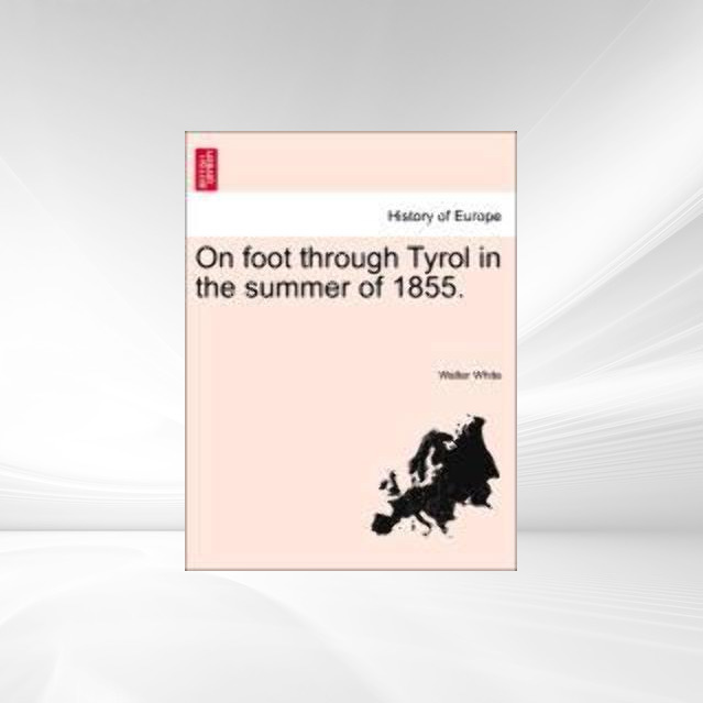 On foot through Tyrol in the summer of 1855. als Taschenbuch von Walter White - 124157071X