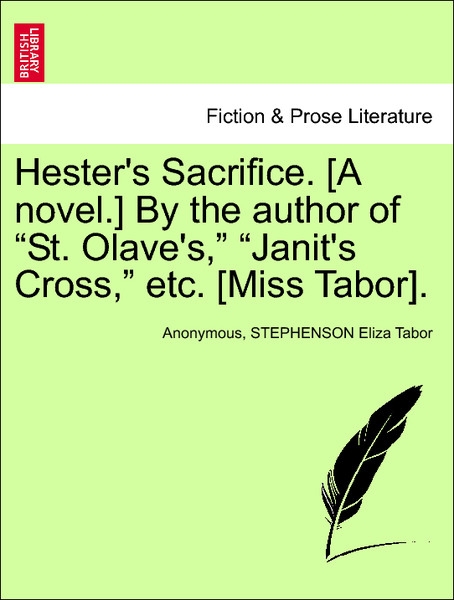 Hester´s Sacrifice. [A novel.] By the author of St. Olave´s, Janit´s Cross, etc. [Miss Tabor]. Vol. I als Taschenbuch von Anonymous, STEPHENSON El... - 1241577277