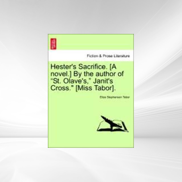 Hester´s Sacrifice. [A novel.] By the author of St. Olave´s, Janit´s Cross. [Miss Tabor]. als Taschenbuch von Eliza Stephenson Tabor - 1241577269