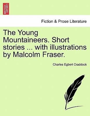 The Young Mountaineers. Short stories ... with illustrations by Malcolm Fraser. als Taschenbuch von Charles Egbert Craddock - 1241578818