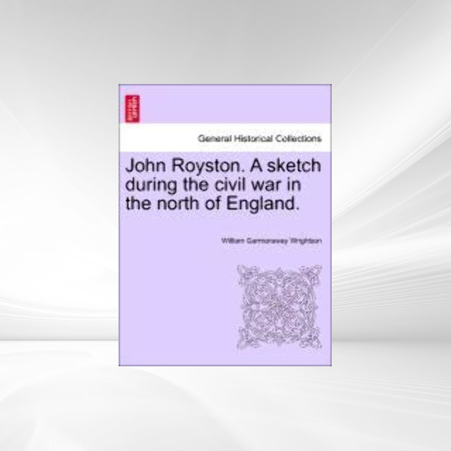 John Royston. A sketch during the civil war in the north of England. als Taschenbuch von William Garmonsway Wrightson - 1241581479