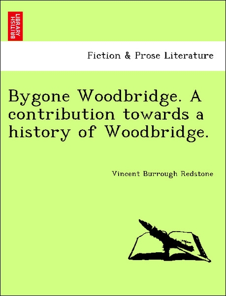 Bygone Woodbridge. A contribution towards a history of Woodbridge. als Taschenbuch von Vincent Burrough Redstone - 1241599920