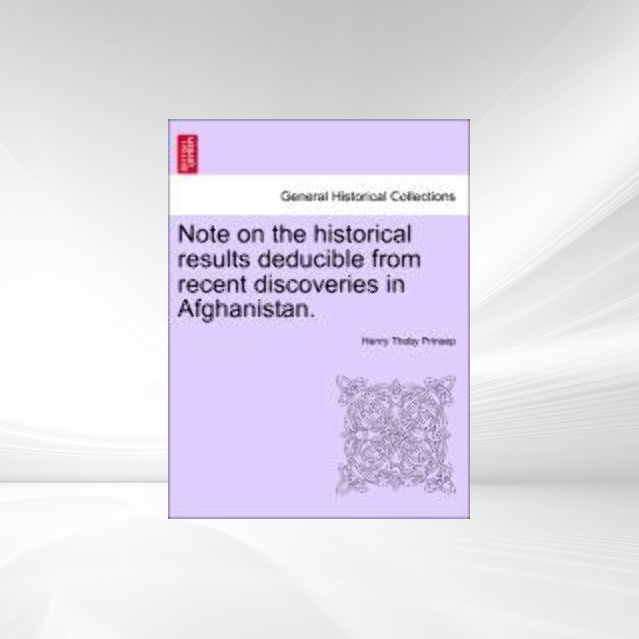 Note on the historical results deducible from recent discoveries in Afghanistan. als Taschenbuch von Henry Thoby Prinsep - 1241465231