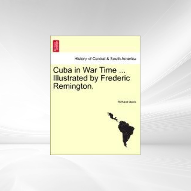 Cuba in War Time ... Illustrated by Frederic Remington. als Taschenbuch von Richard Davis - 1241470529