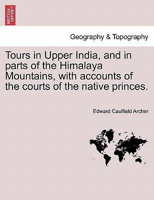 Tours in Upper India, and in parts of the Himalaya Mountains, with accounts of the courts of the native princes. als Taschenbuch von Edward Caulfi... - 1241518939