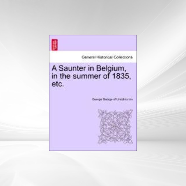 A Saunter in Belgium, in the summer of 1835, etc. als Taschenbuch von George George of Lincoln´s Inn - 1241525692