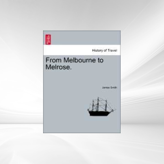 From Melbourne to Melrose. als Taschenbuch von James Smith - 1241525757