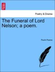 The Funeral of Lord Nelson; a poem. als Taschenbuch von Paulin Pearce - 1241535264