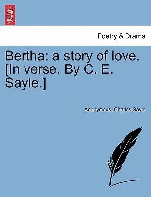 Bertha: a story of love. [In verse. By C. E. Sayle.] als Taschenbuch von Anonymous, Charles Sayle - 1241535280