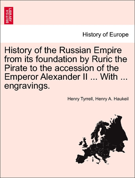 History of the Russian Empire from its foundation by Ruric the Pirate to the accession of the Emperor Alexander II ... With ... engravings.