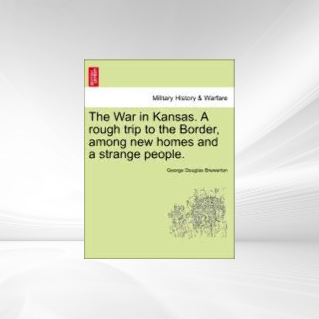 The War in Kansas. A rough trip to the Border, among new homes and a strange people. als Taschenbuch von George Douglas Brewerton - 1241547211