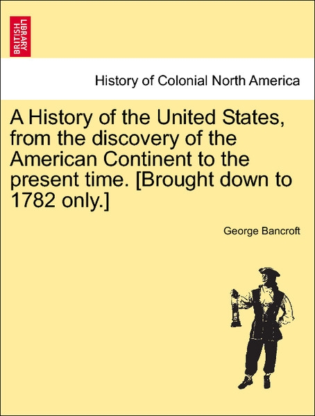 A History of the United States, from the discovery of the American Continent to the present time. [Brought down to 1782 only.] Vol. I als Taschenb... - 1241547580