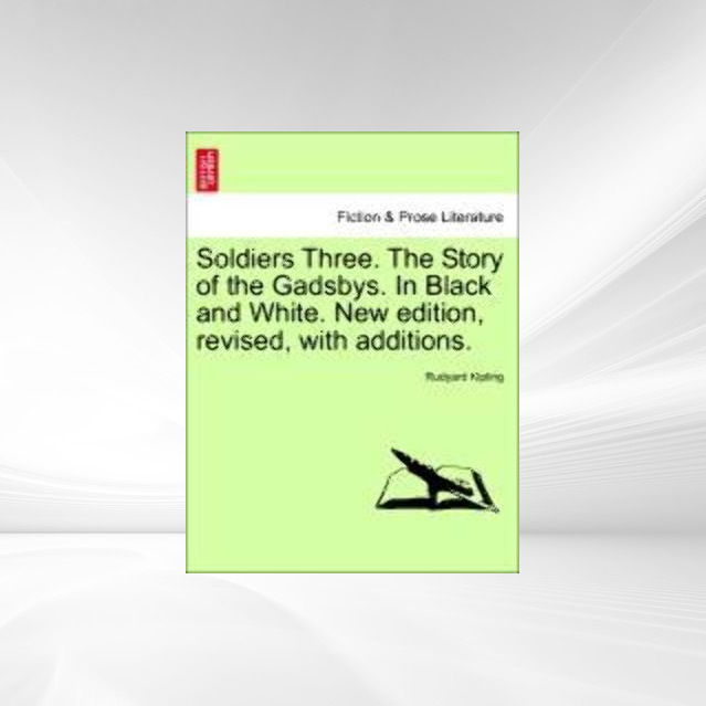 Soldiers Three. The Story of the Gadsbys. In Black and White. New edition, revised, with additions. als Taschenbuch von Rudyard Kipling - 1241572631