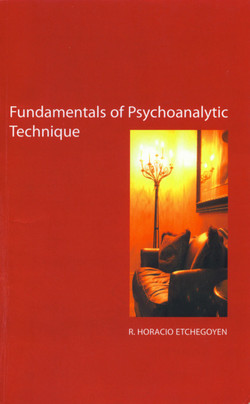 Fundamentals of Psychoanalytic Technique - R. Horacio Etchegoyen