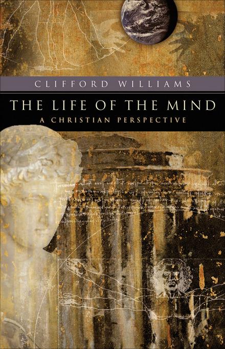 The Life of the Mind (RenewedMinds): A Christian Perspective Clifford Williams Author