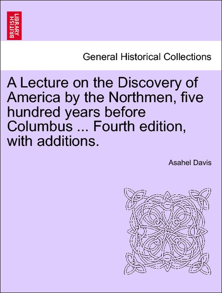 A Lecture on the Discovery of America by the Northmen, five hundred years before Columbus ... Fourth edition, with additions. FOURTH EDITION als T... - 1241468575